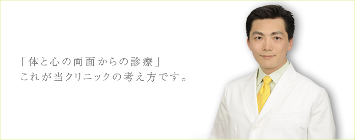 「体と心の両面からの診療」これが当クリニックの考え方です。